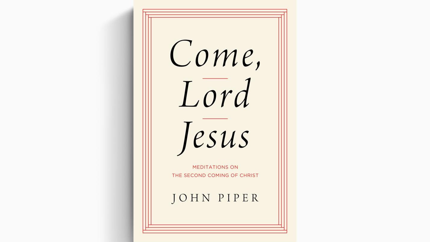 Come, Lord Jesus: Meditations on the Second Coming of Christ ...