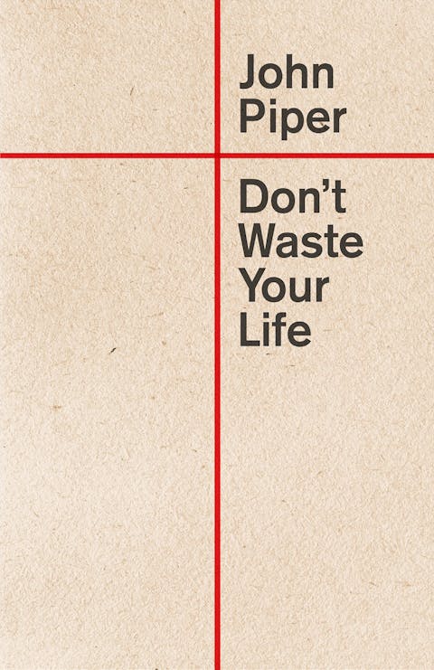 Don’t Waste Your Life by John Piper