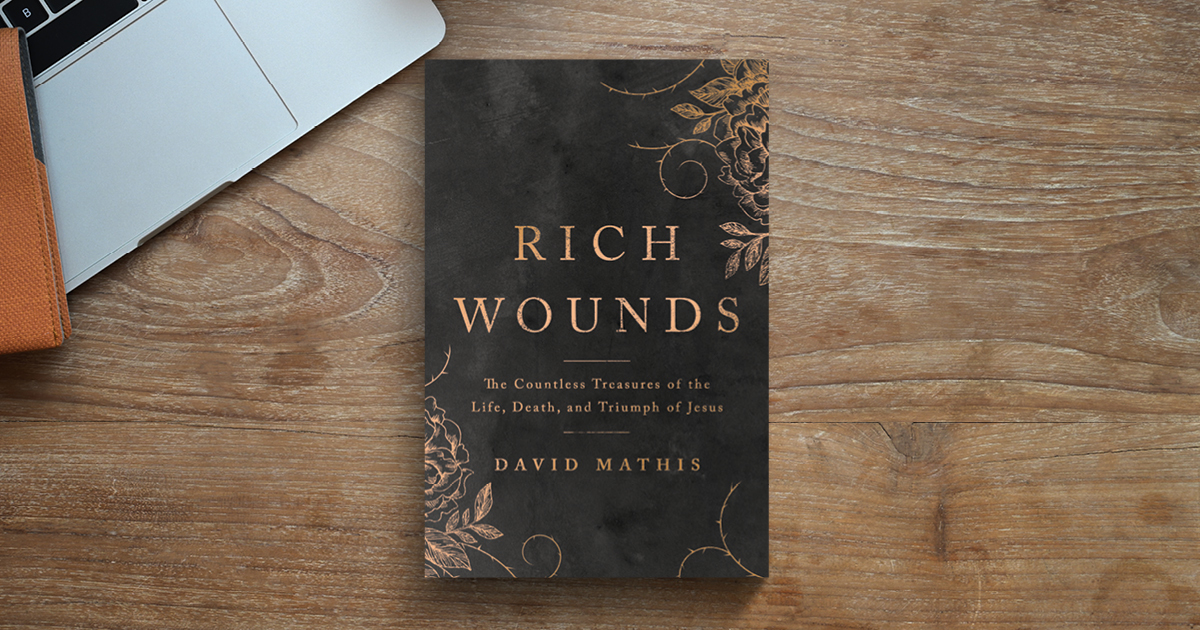 Rich Wounds: The Countless Treasures of the Life, Death, and Triumph of Jesus